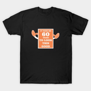 Funny 60th Birthday Gift – It Took Me 60 Years to Look This Good T-Shirt